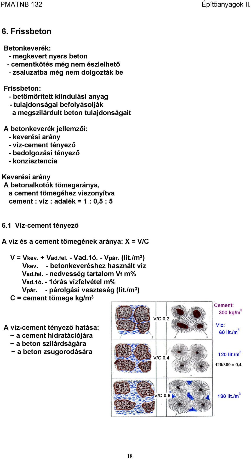 viszonyítva cement : víz : adalék = 1 : 0,5 : 5 6.1 Víz-cement tényező A víz és a cement tömegének aránya: X = V/C V = Vkev. + Vad.fel. - Vad.1ó. - Vpár. (lit./m 3 ) Vkev.