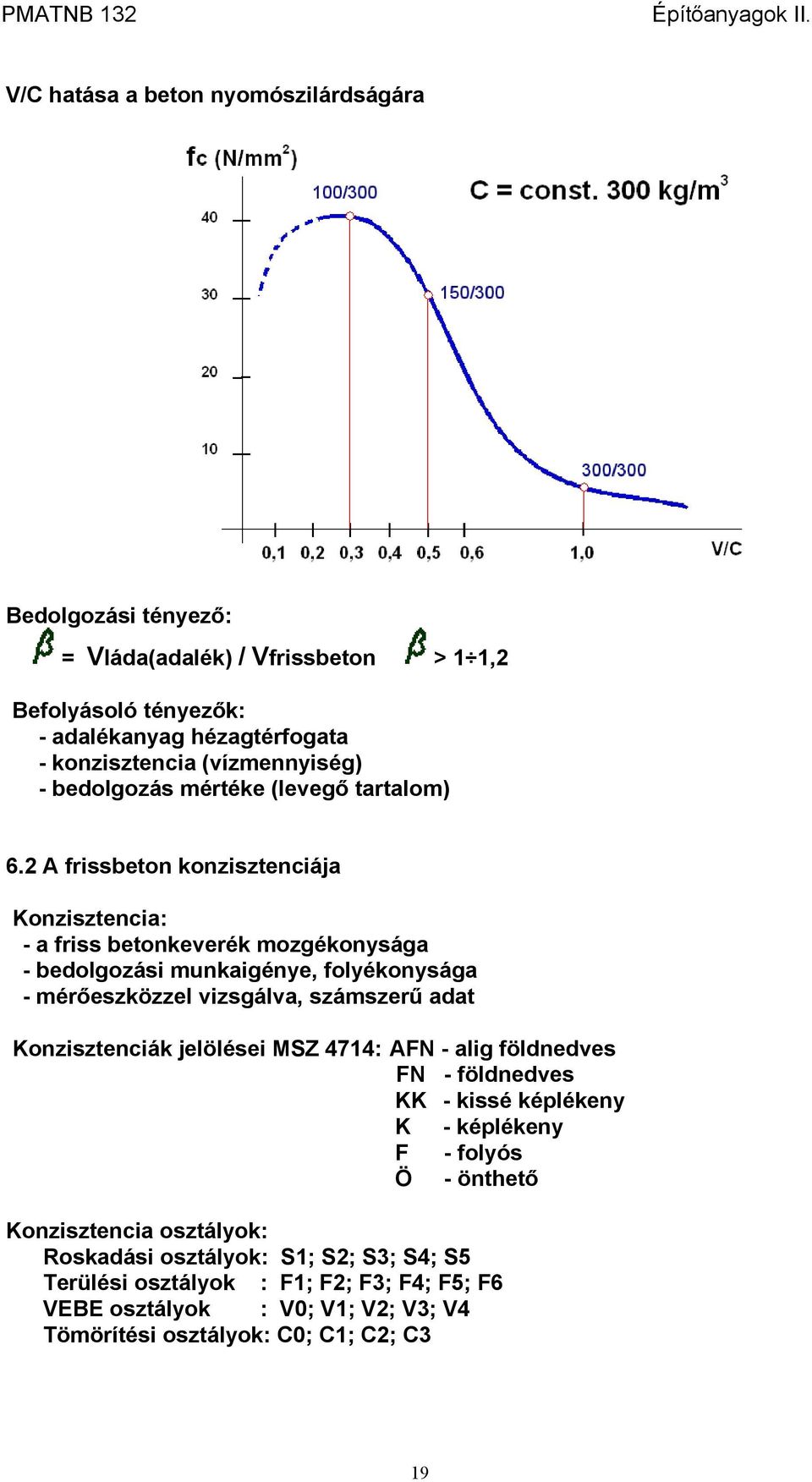 2 A frissbeton konzisztenciája Konzisztencia: - a friss betonkeverék mozgékonysága - bedolgozási munkaigénye, folyékonysága - mérőeszközzel vizsgálva, számszerű adat