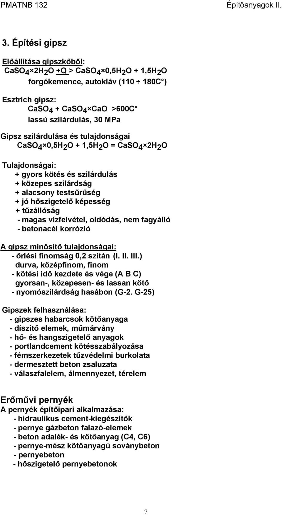 - magas vízfelvétel, oldódás, nem fagyálló - betonacél korrózió A gipsz minősítő tulajdonságai: - őrlési finomság 0,2 szitán (I. II. III.