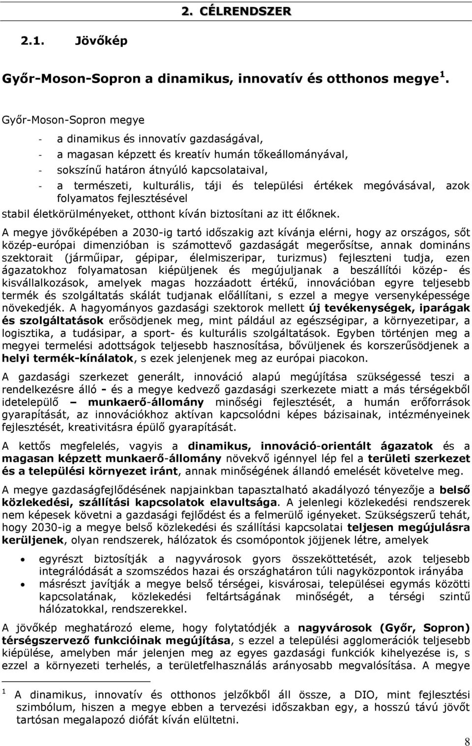 települési értékek megóvásával, azok folyamatos fejlesztésével stabil életkörülményeket, otthont kíván biztosítani az itt élőknek.