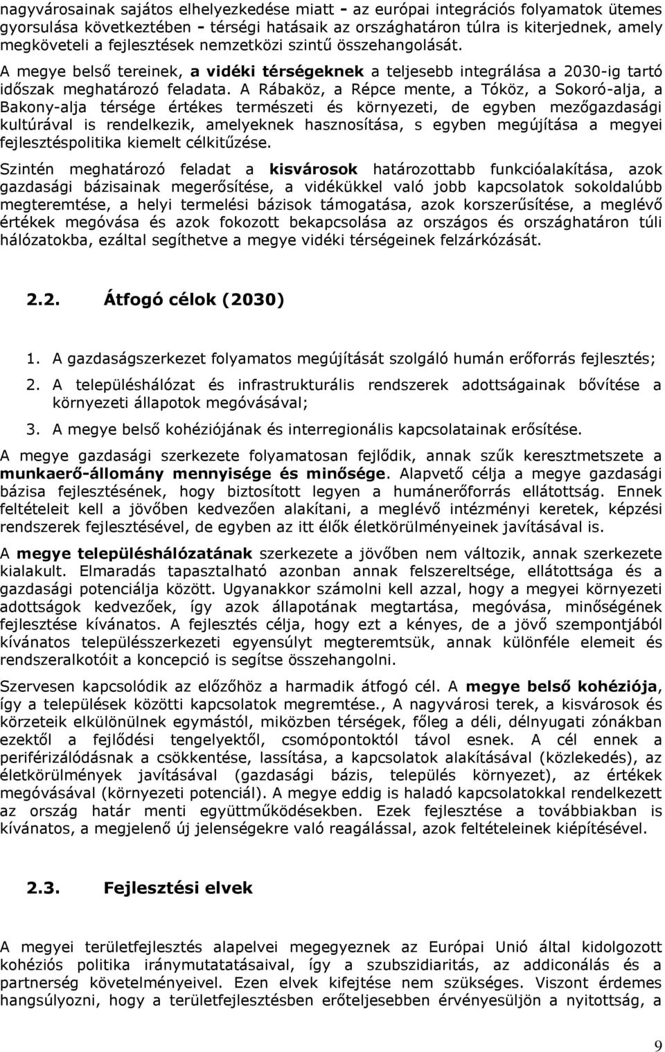 A Rábaköz, a Répce mente, a Tóköz, a Sokoró-alja, a Bakony-alja térsége értékes természeti és környezeti, de egyben mezőgazdasági kultúrával is rendelkezik, amelyeknek hasznosítása, s egyben