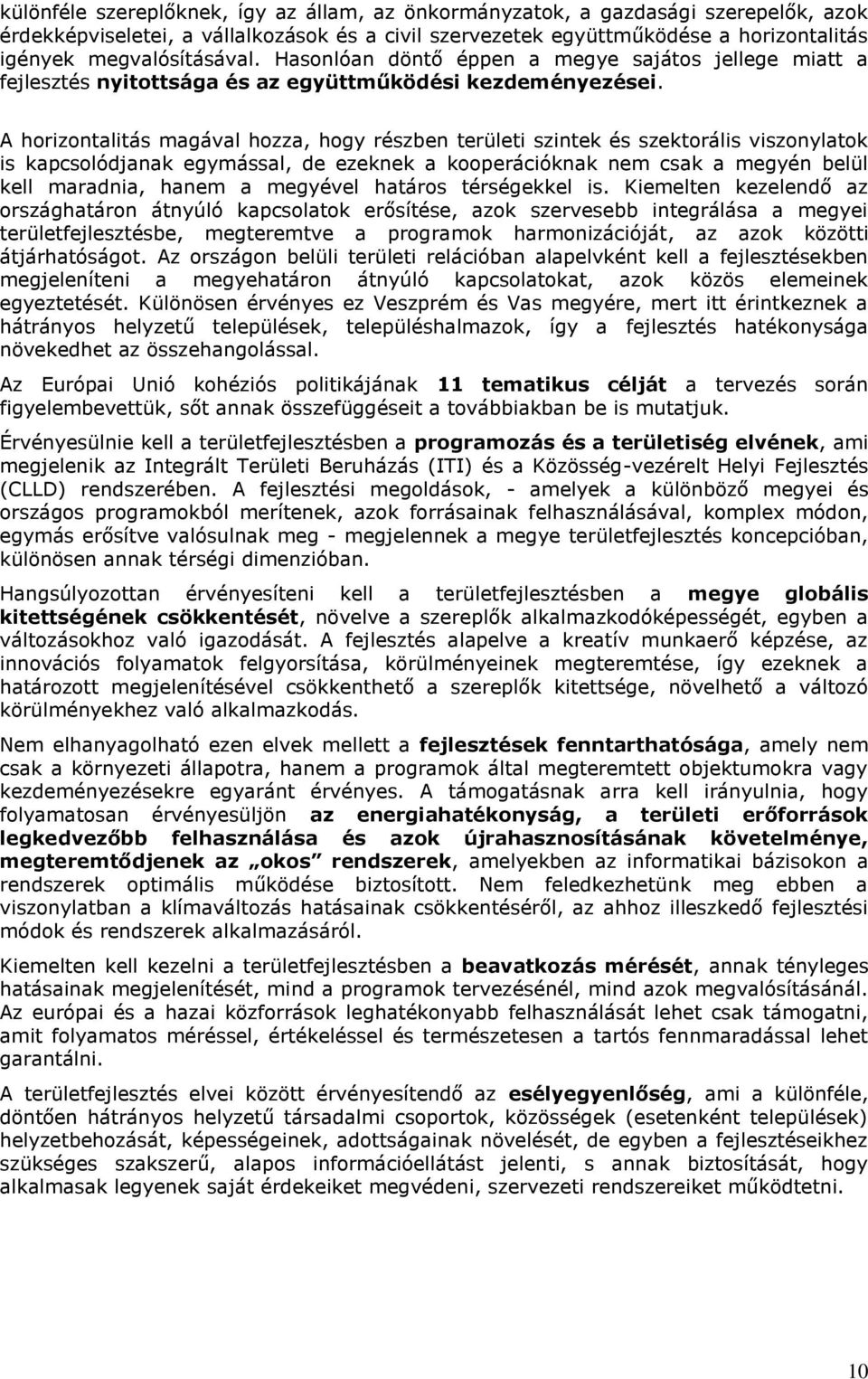 A horizontalitás magával hozza, hogy részben területi szintek és szektorális viszonylatok is kapcsolódjanak egymással, de ezeknek a kooperációknak nem csak a megyén belül kell maradnia, hanem a