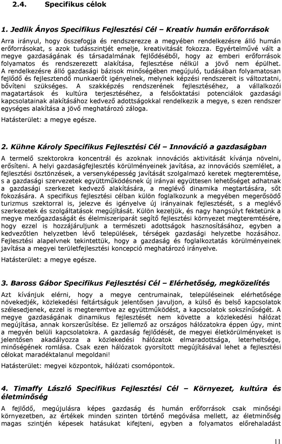 kreativitását fokozza. Egyértelművé vált a megye gazdaságának és társadalmának fejlődéséből, hogy az emberi erőforrások folyamatos és rendszerezett alakítása, fejlesztése nélkül a jövő nem épülhet.