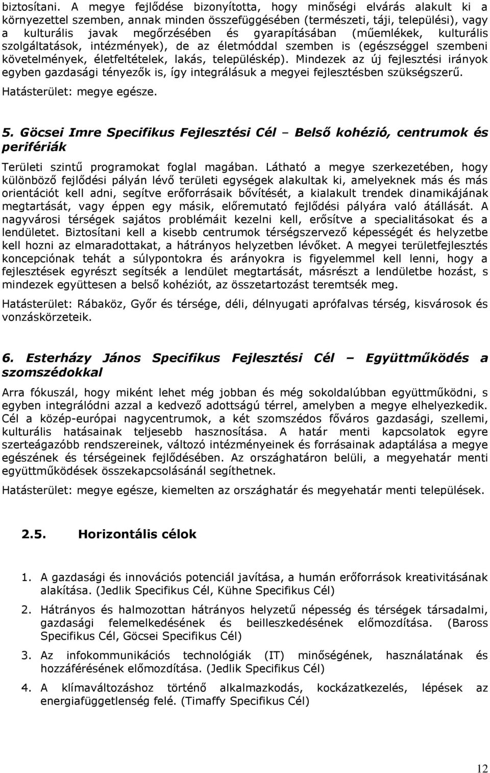 gyarapításában (műemlékek, kulturális szolgáltatások, intézmények), de az életmóddal szemben is (egészséggel szembeni követelmények, életfeltételek, lakás, településkép).