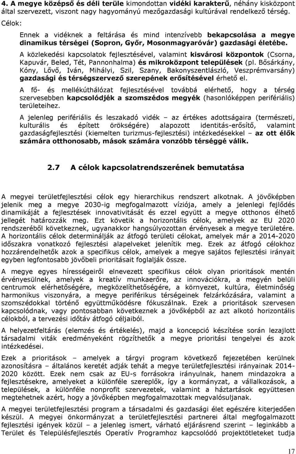 A közlekedési kapcsolatok fejlesztésével, valamint kisvárosi központok (Csorna, Kapuvár, Beled, Tét, Pannonhalma) és mikroközpont települések (pl.