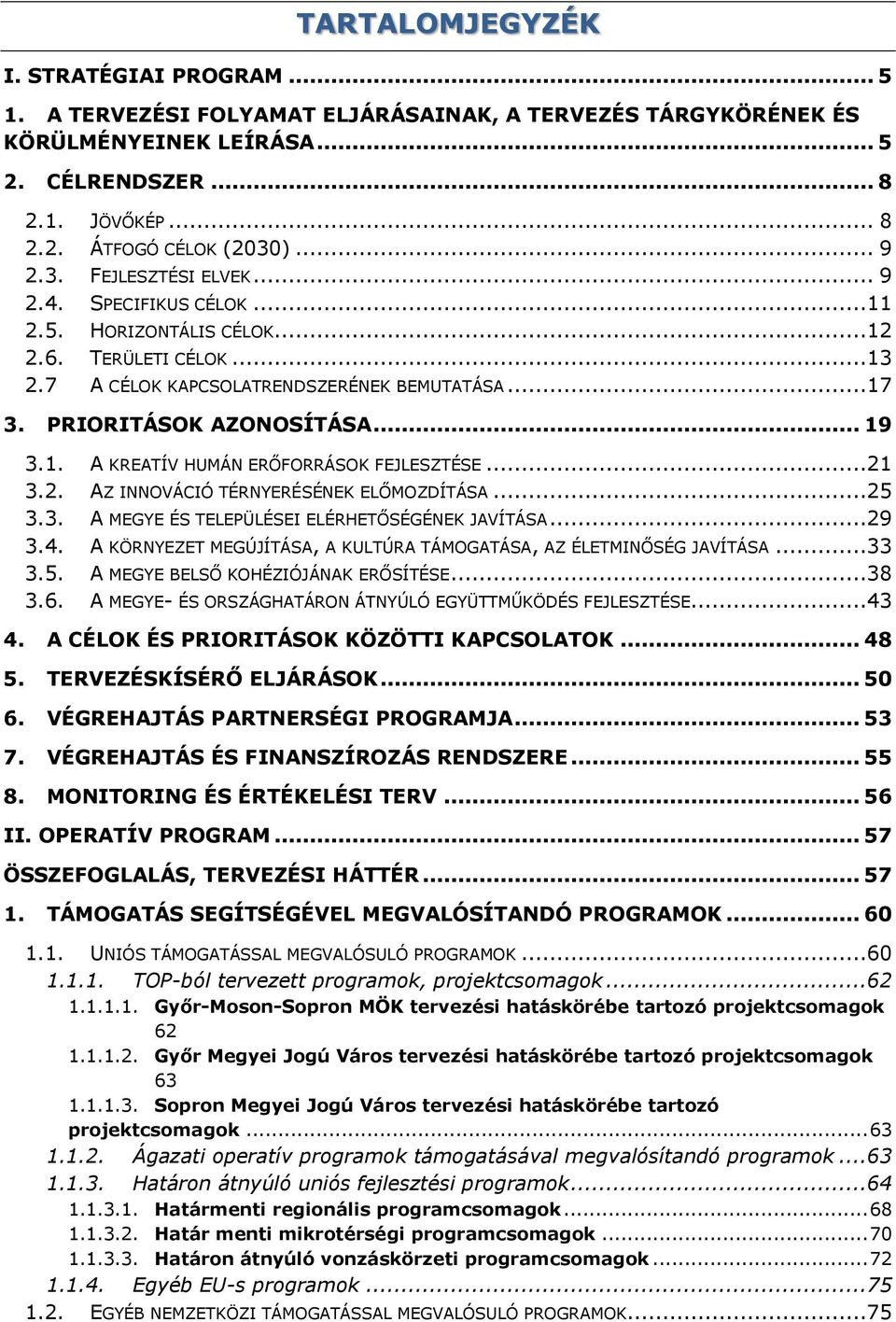 1. A KREATÍV HUMÁN ERŐFORRÁSOK FEJLESZTÉSE...21 3.2. AZ INNOVÁCIÓ TÉRNYERÉSÉNEK ELŐMOZDÍTÁSA...25 3.3. A MEGYE ÉS TELEPÜLÉSEI ELÉRHETŐSÉGÉNEK JAVÍTÁSA...29 3.4.