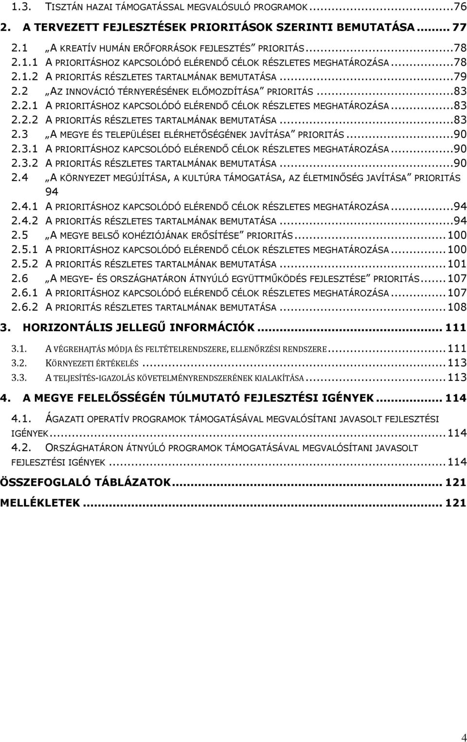 ..90 2.3.1 A PRIORITÁSHOZ KAPCSOLÓDÓ ELÉRENDŐ CÉLOK RÉSZLETES MEGHATÁROZÁSA...90 2.3.2 A PRIORITÁS RÉSZLETES TARTALMÁNAK BEMUTATÁSA...90 2.4 A KÖRNYEZET MEGÚJÍTÁSA, A KULTÚRA TÁMOGATÁSA, AZ ÉLETMINŐSÉG JAVÍTÁSA PRIORITÁS 94 2.