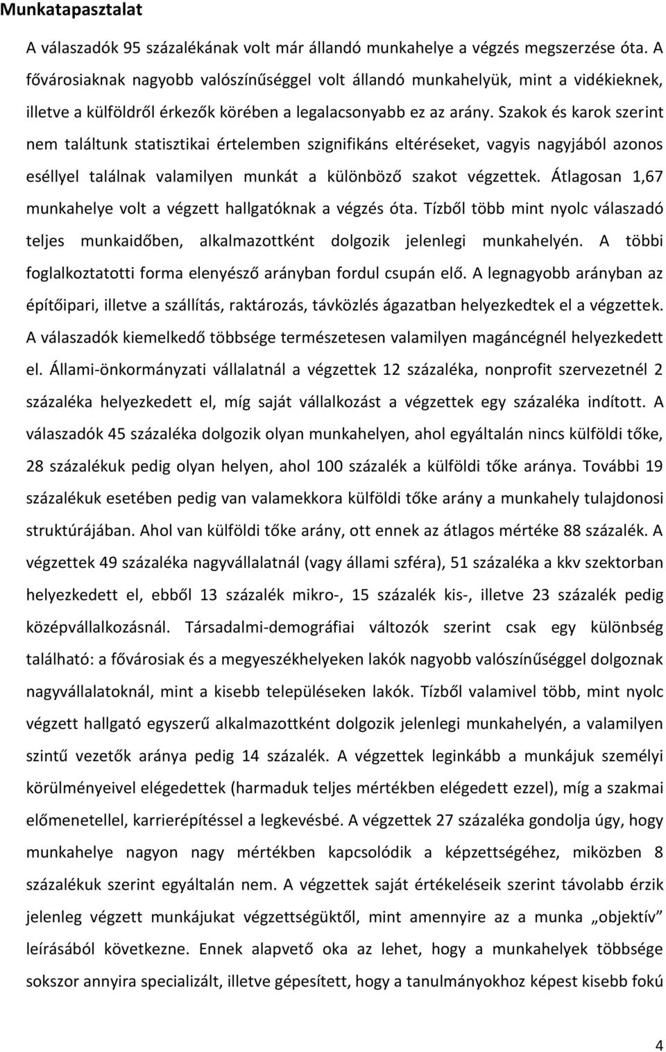 Szakok és karok szerint nem találtunk statisztikai értelemben szignifikáns eltéréseket, vagyis nagyjából azonos eséllyel találnak valamilyen munkát a különböző szakot végzettek.