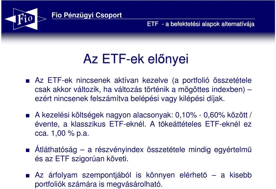 A kezelési költségek nagyon alacsonyak: 0,10% - 0,60% között / évente, a klasszikus ETF-eknél. A tıkeáttételes ETF-eknél ez cca.