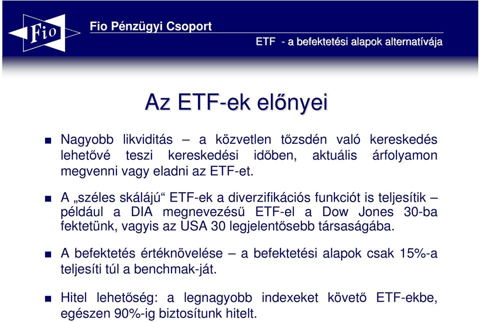 A széles skálájú ETF-ek a diverzifikációs funkciót is teljesítik például a DIA megnevezéső ETF-el a Dow Jones 30-ba fektetünk,