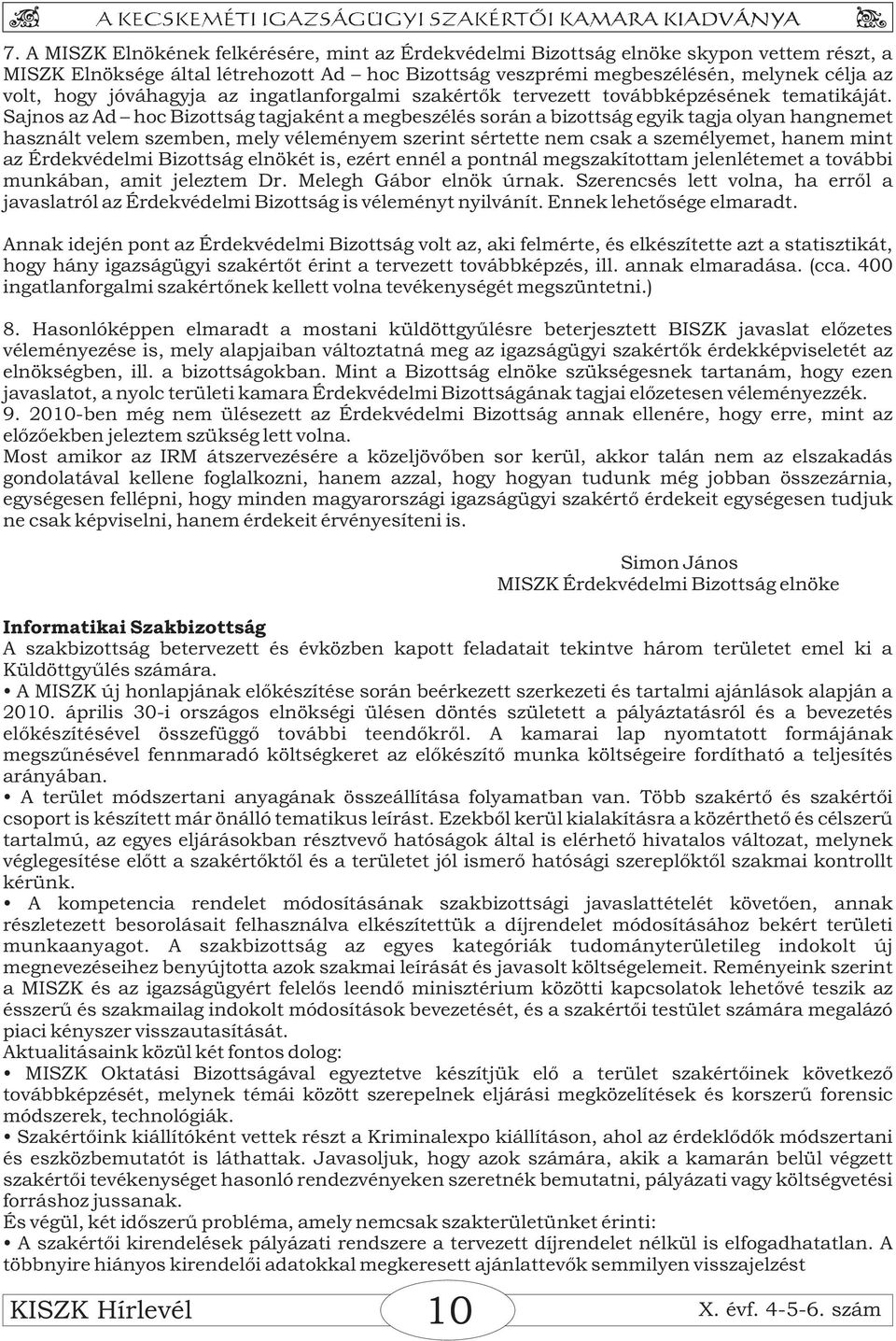 Sajnos az Ad hoc Bizottság tagjaként a megbeszélés során a bizottság egyik tagja olyan hangnemet használt velem szemben, mely véleményem szerint sértette nem csak a személyemet, hanem mint az