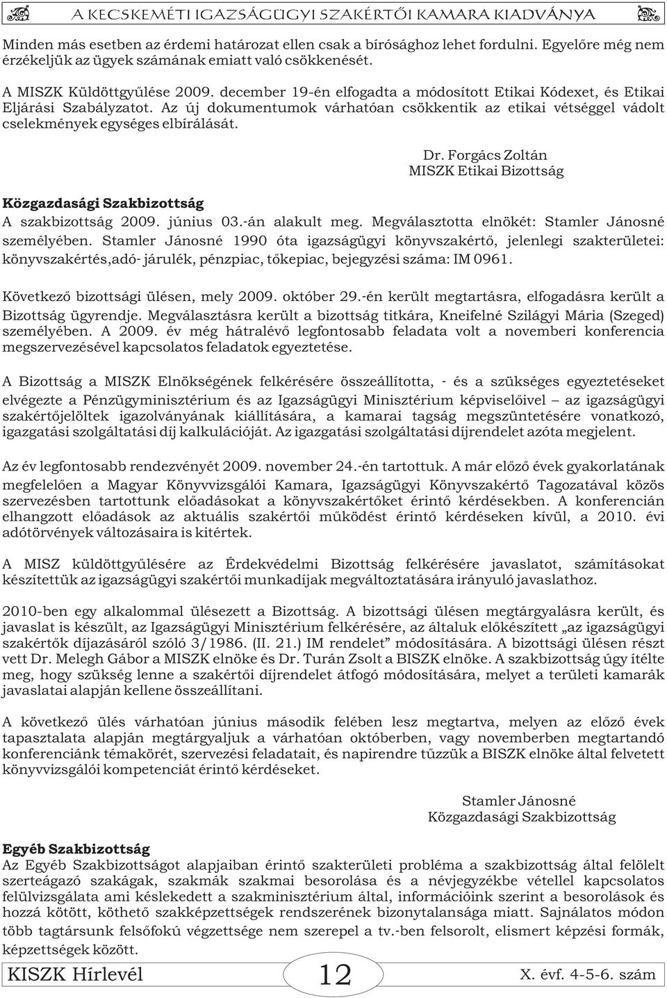 Forgács Zoltán MISZK Etikai Bizottság Közgazdasági Szakbizottság A szakbizottság 2009. június 03. án alakult meg. Megválasztotta elnökét: Stamler Jánosné személyében.