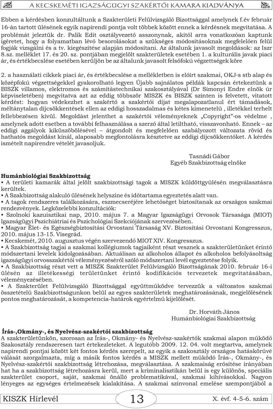 Palik Edit osztályvezető asszonynak, akitől arra vonatkozóan kaptunk ígéretet, hogy a folyamatban lévő besorolásokat a szükséges módosításoknak megfelelően felül fogják vizsgálni és a tv.