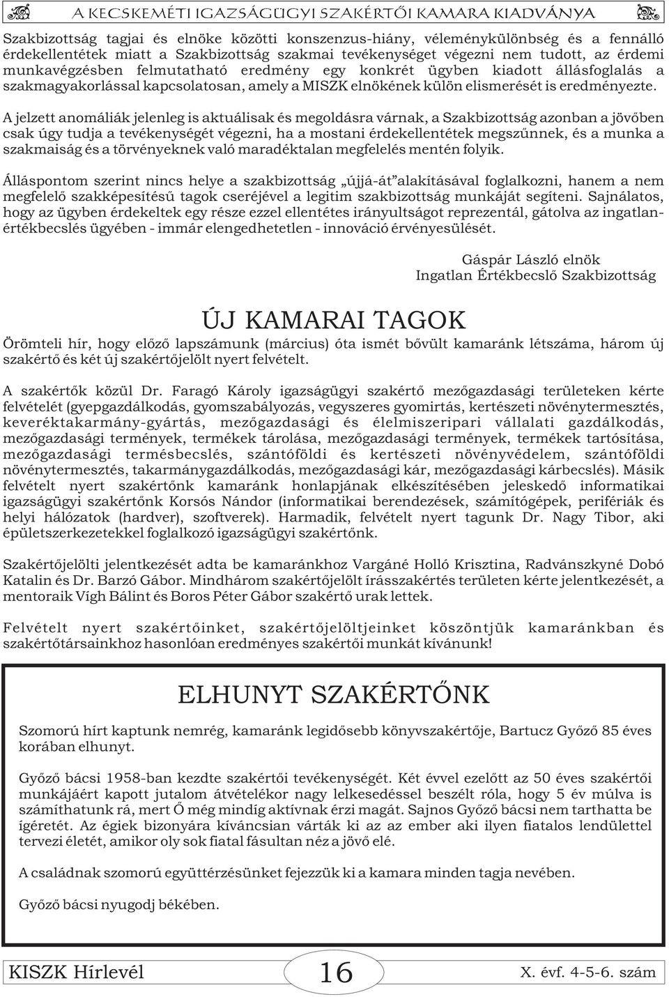 A jelzett anomáliák jelenleg is aktuálisak és megoldásra várnak, a Szakbizottság azonban a jövőben csak úgy tudja a tevékenységét végezni, ha a mostani érdekellentétek megszűnnek, és a munka a