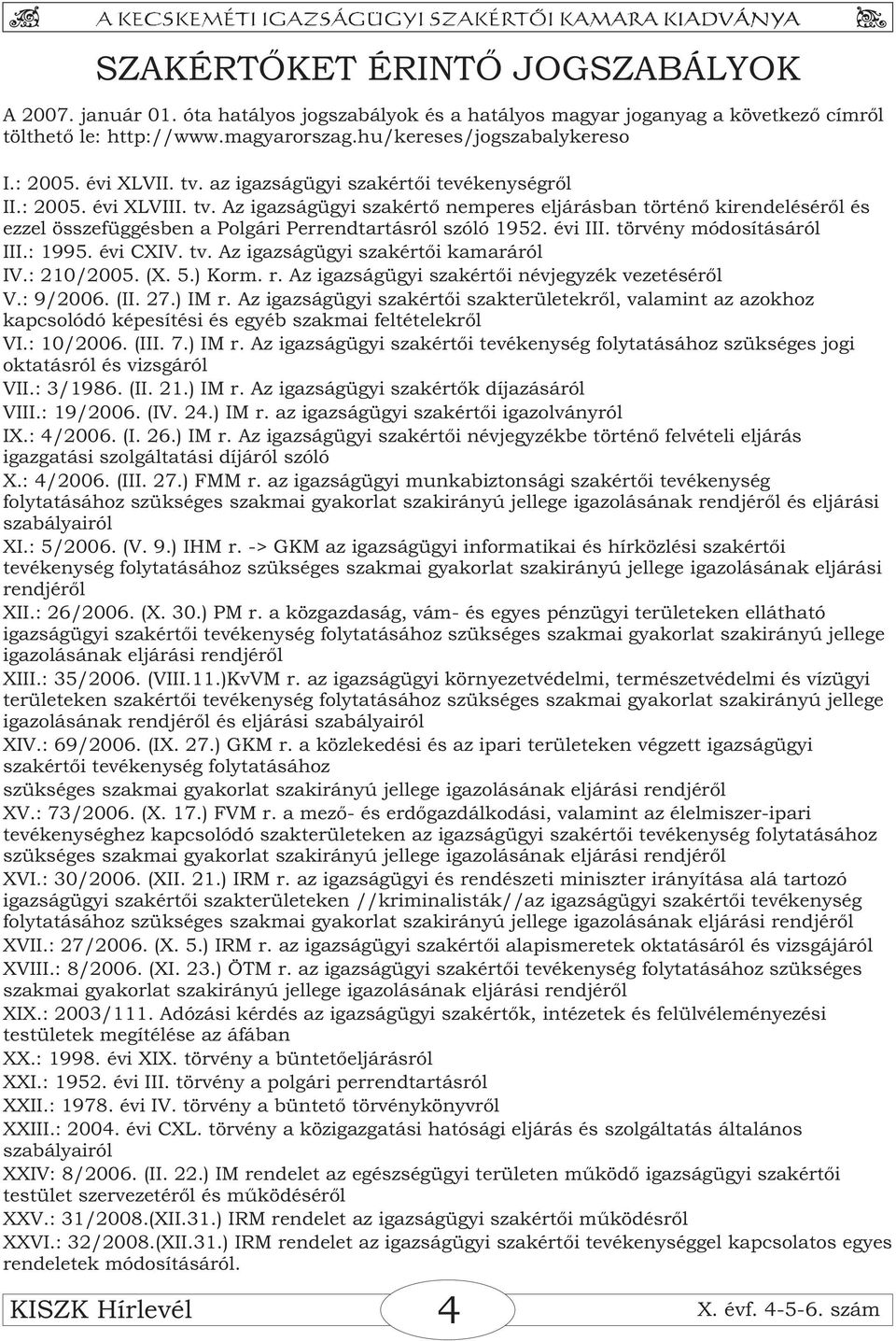 évi III. törvény módosításáról III.: 1995. évi CXIV. tv. Az igazságügyi szakértői kamaráról IV.: 210/2005. (X. 5.) Korm. r. Az igazságügyi szakértői névjegyzék vezetéséről V.: 9/2006. (II. 27.) IM r.