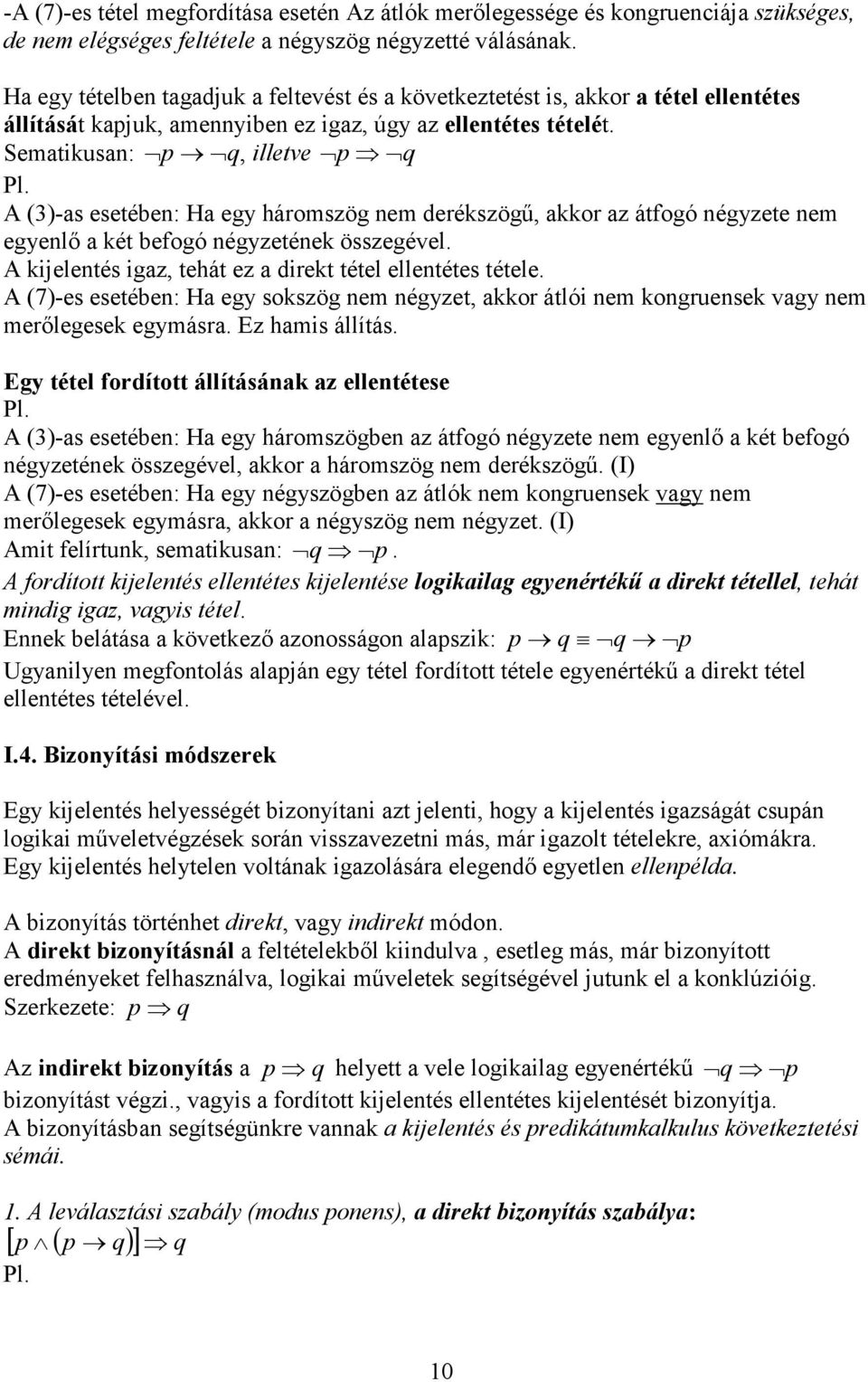 Sematikusan: p q, illetve p q A (3)-as esetében: Ha egy háromszög nem derékszögű, akkor az átfogó négyzete nem egyenlő a két befogó négyzetének összegével.