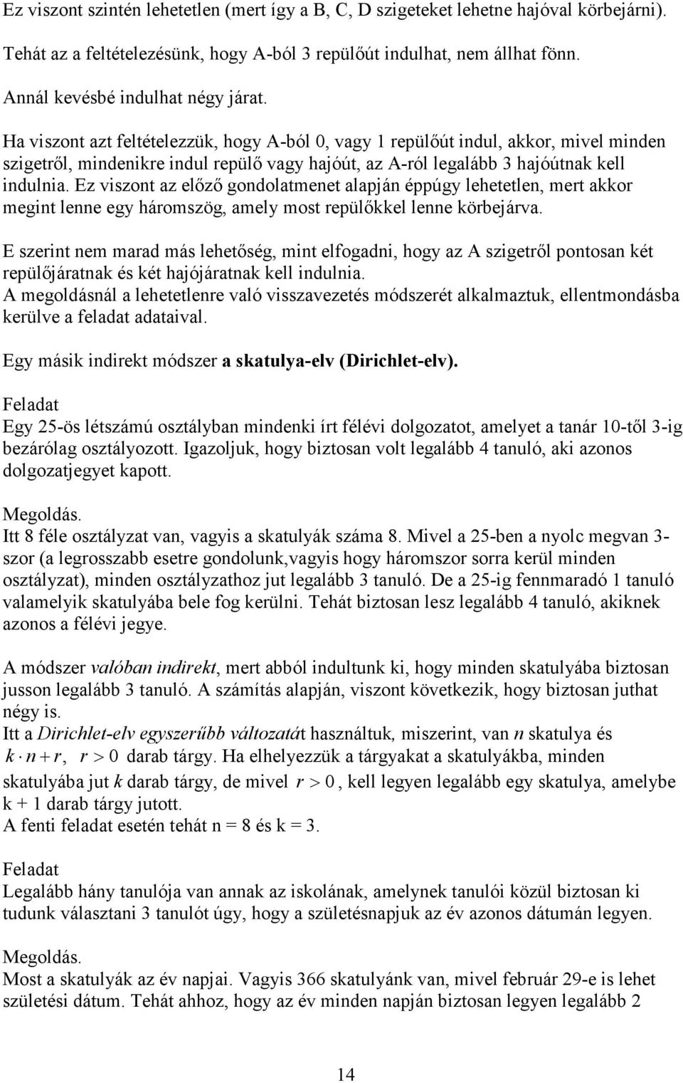 Ha viszont azt feltételezzük, hogy A-ból 0, vagy 1 repülőút indul, akkor, mivel minden szigetről, mindenikre indul repülő vagy hajóút, az A-ról legalább 3 hajóútnak kell indulnia.