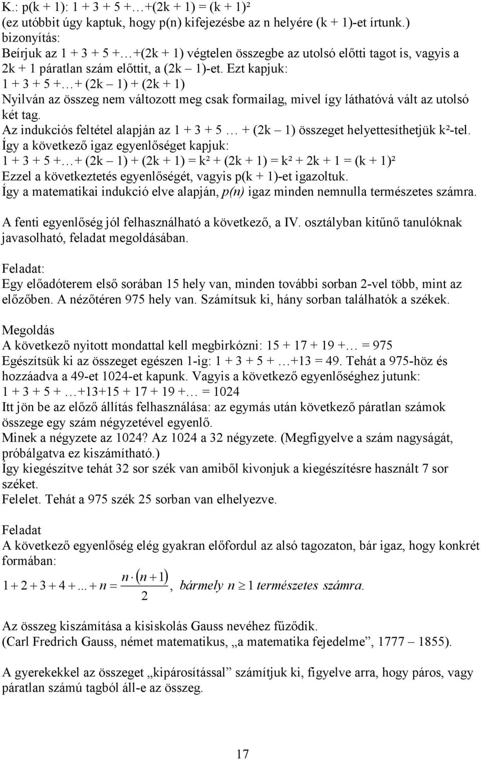 Ezt kapjuk: 1 + 3 + 5 + + (k 1) + (k + 1) Nyilván az összeg nem változott meg csak formailag, mivel így láthatóvá vált az utolsó két tag.