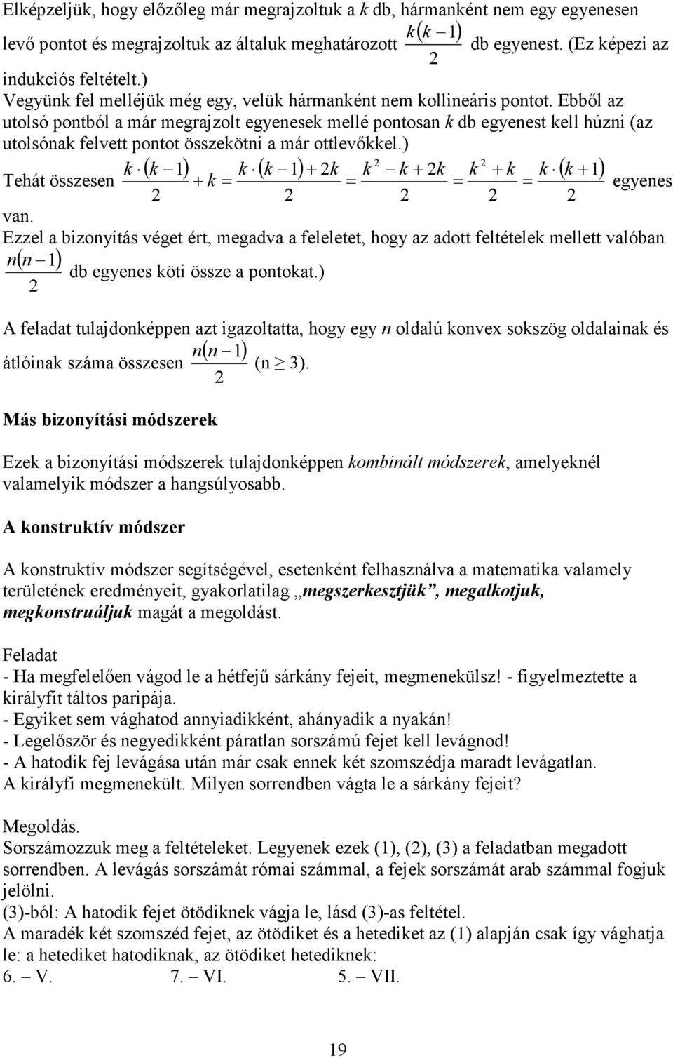 Ebből az utolsó pontból a már megrajzolt egyenesek mellé pontosan k db egyenest kell húzni (az utolsónak felvett pontot összekötni a már ottlevőkkel.