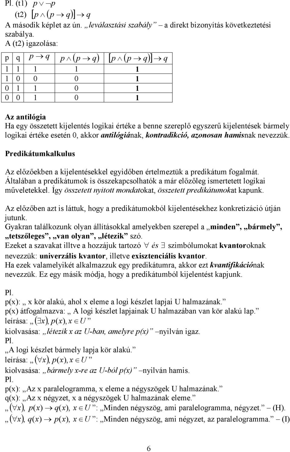 esetén 0, akkor antilógiának, kontradikció, azonosan hamisnak nevezzük. Predikátumkalkulus Az előzőekben a kijelentésekkel egyidőben értelmeztük a predikátum fogalmát.