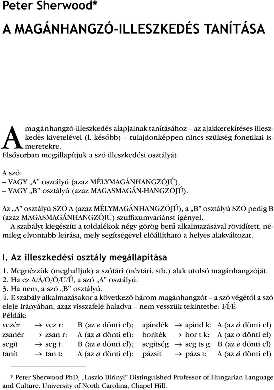 A szó: VAGY A osztályú (azaz MÉLYMAGÁNHANGZÓJÚ), VAGY B osztályú (azaz MAGASMAGÁN-HANGZÓJÚ).