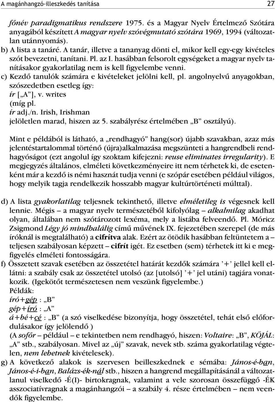 A tanár, illetve a tananyag dönti el, mikor kell egy-egy kivételes szót bevezetni, tanítani. Pl. az I.