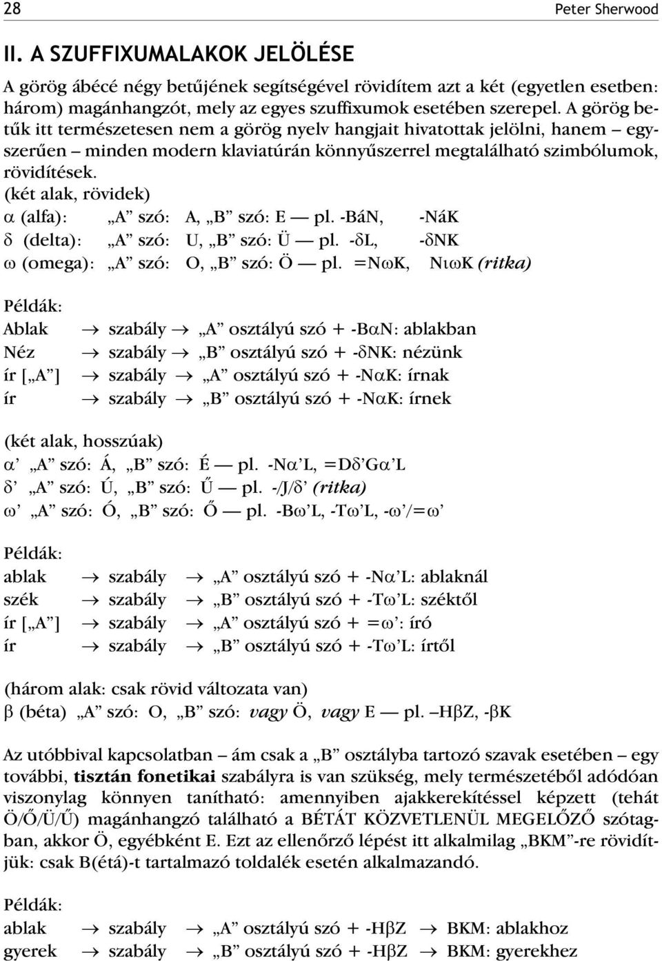 (két alak, rövidek) (alfa): A szó: A, B szó: E pl. -BáN, -NáK (delta): A szó: U, B szó: Ü pl. - L, - NK (omega): A szó: O, B szó: Ö pl.