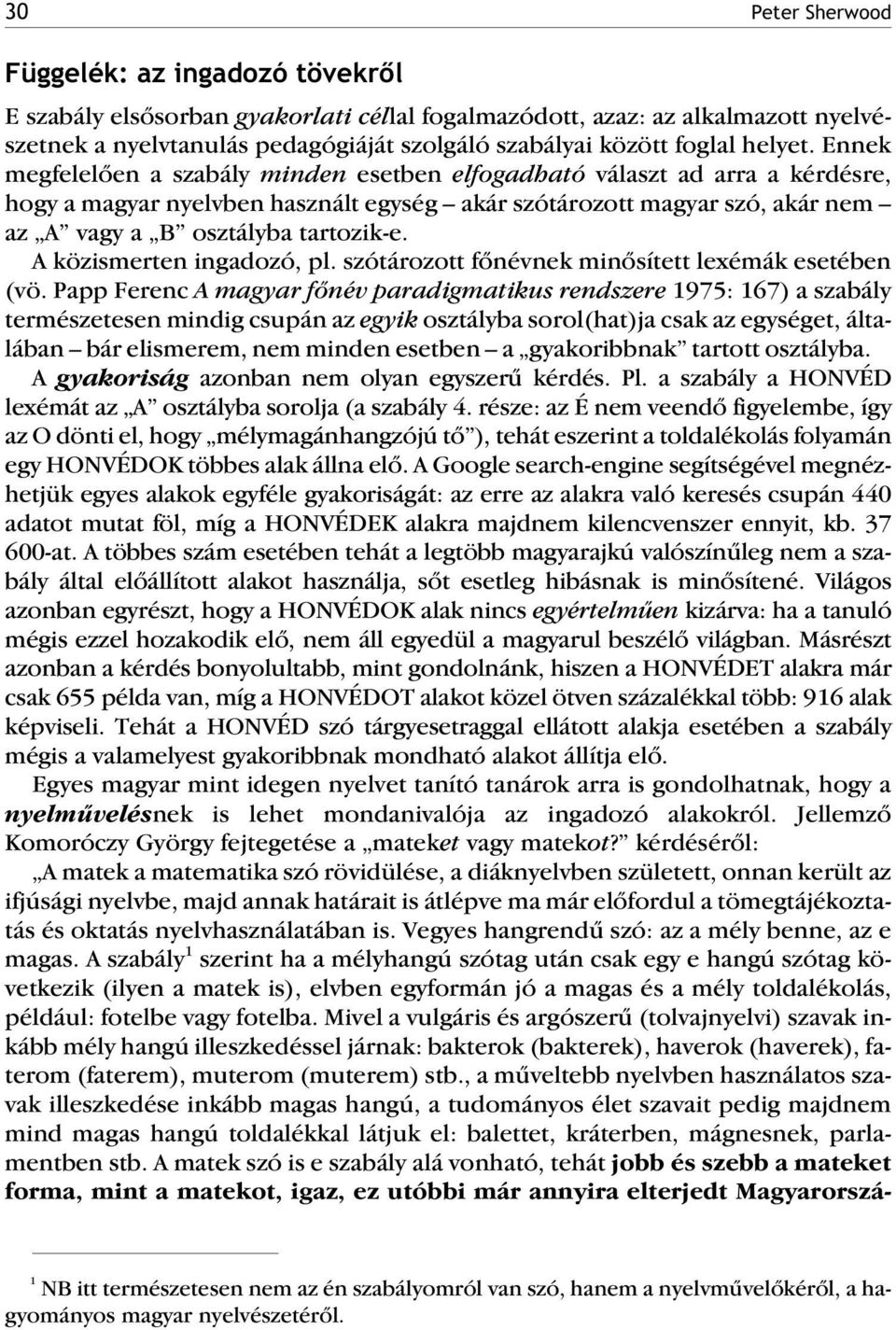 Ennek megfelelõen a szabály minden esetben elfogadható választ ad arra a kérdésre, hogy a magyar nyelvben használt egység akár szótározott magyar szó, akár nem az A vagy a B osztályba tartozik-e.