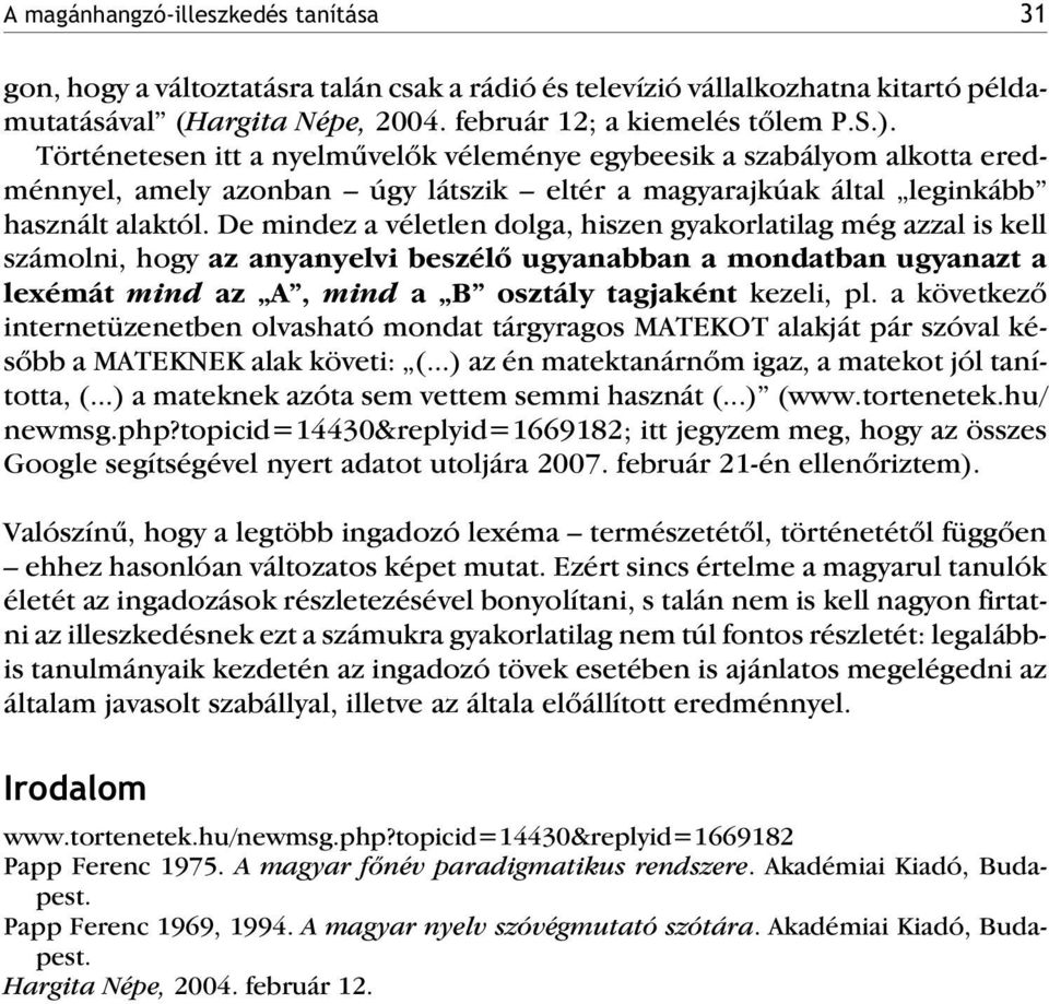 De mindez a véletlen dolga, hiszen gyakorlatilag még azzal is kell számolni, hogy az anyanyelvi beszélõ ugyanabban a mondatban ugyanazt a lexémát mind az A, mind a B osztály tagjaként kezeli, pl.