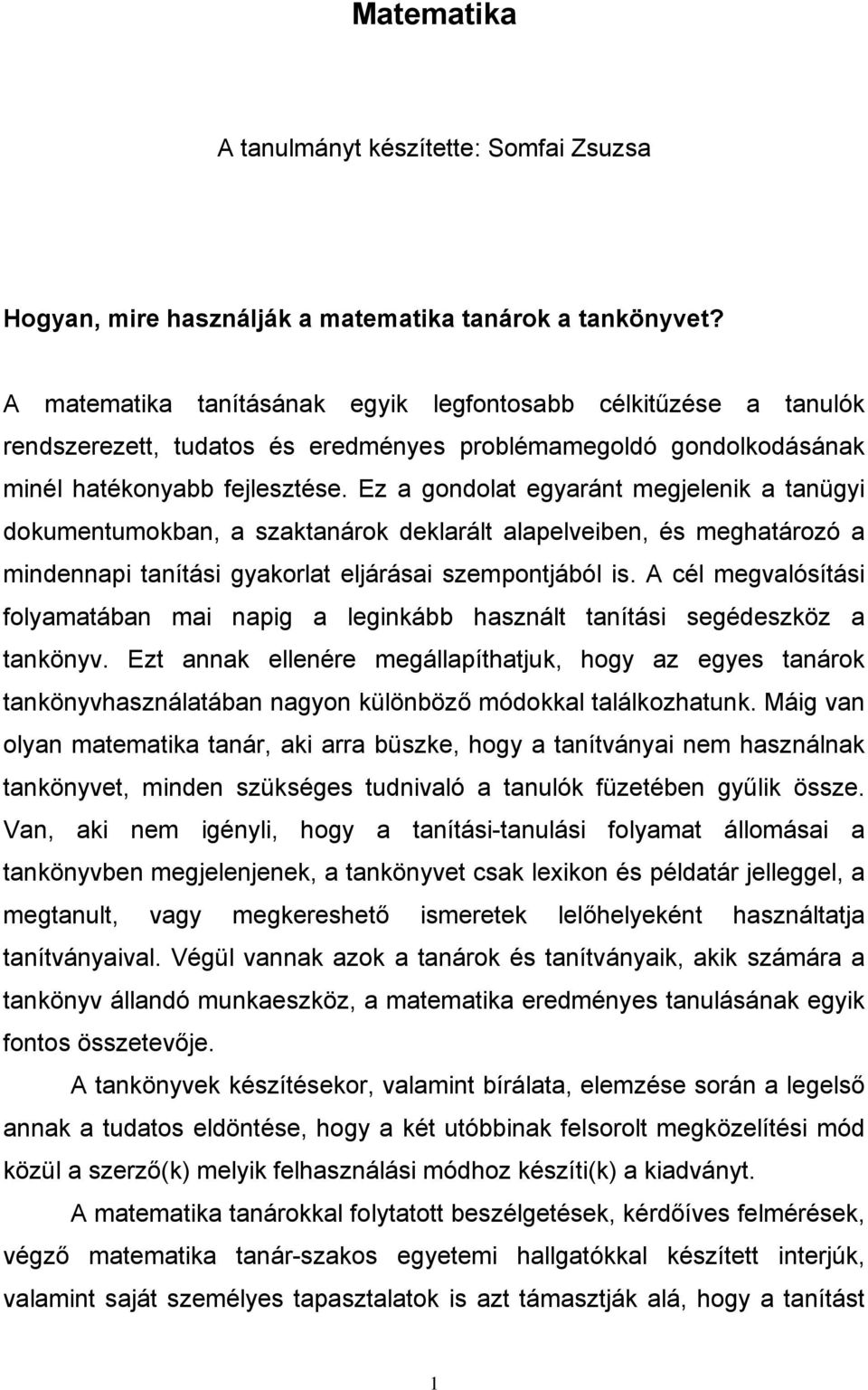 Ez a gondolat egyaránt megjelenik a tanügyi dokumentumokban, a szaktanárok deklarált alapelveiben, és meghatározó a mindennapi tanítási gyakorlat eljárásai szempontjából is.