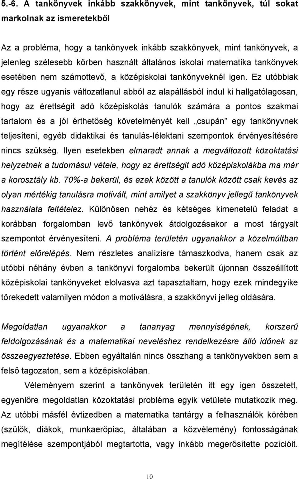 Ez utóbbiak egy része ugyanis változatlanul abból az alapállásból indul ki hallgatólagosan, hogy az érettségit adó középiskolás tanulók számára a pontos szakmai tartalom és a jól érthetőség