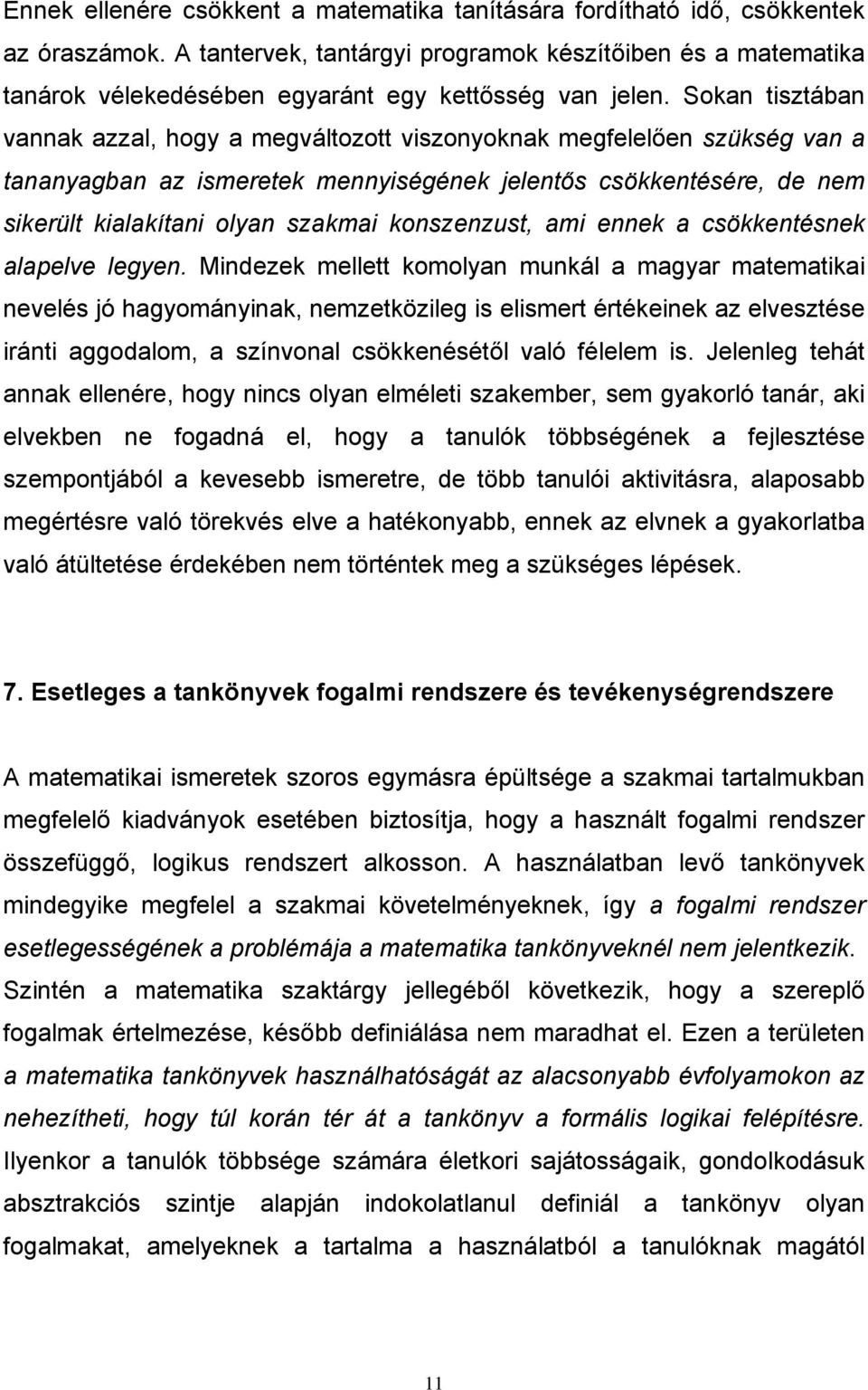 Sokan tisztában vannak azzal, hogy a megváltozott viszonyoknak megfelelően szükség van a tananyagban az ismeretek mennyiségének jelentős csökkentésére, de nem sikerült kialakítani olyan szakmai