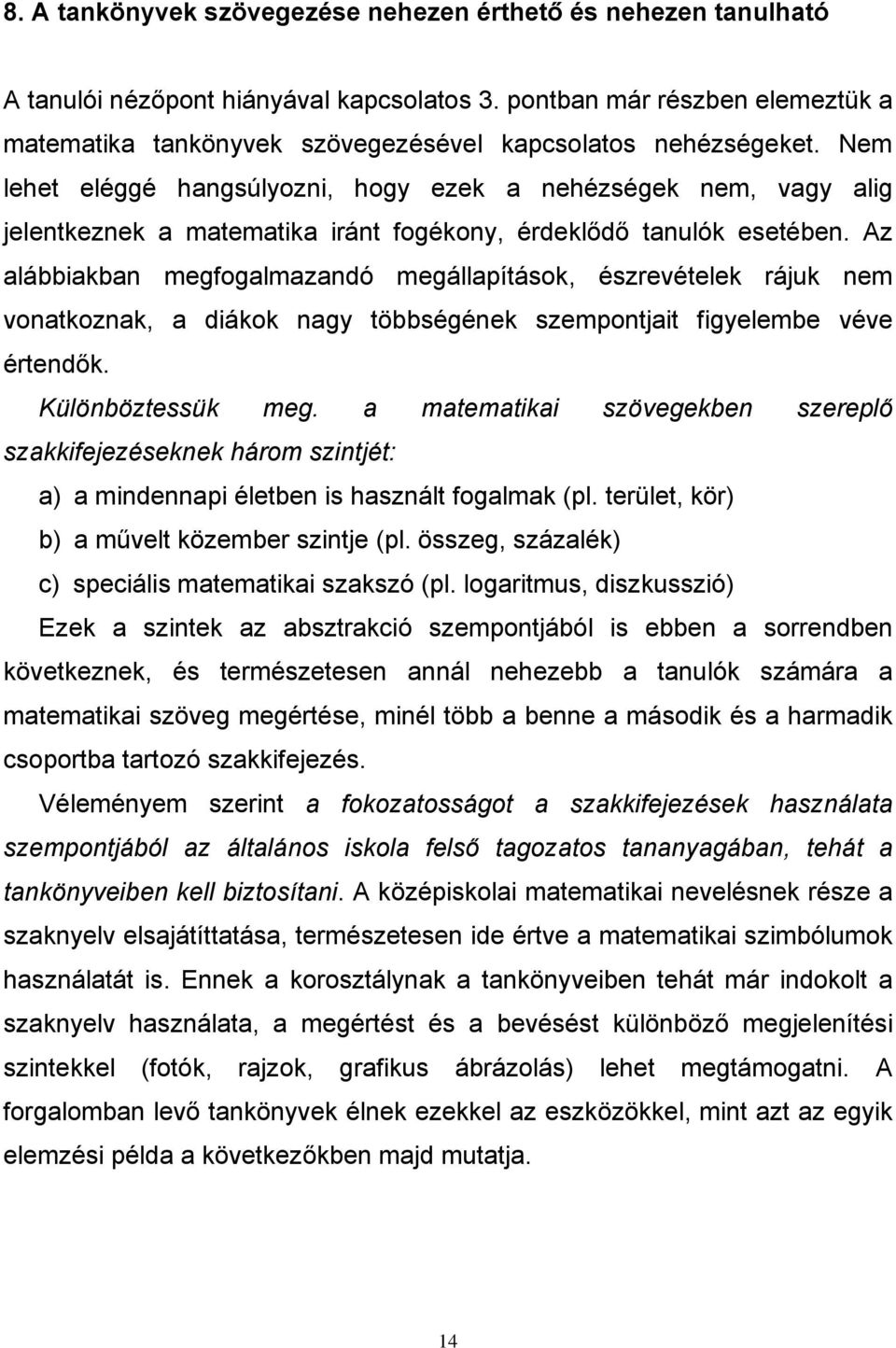 Nem lehet eléggé hangsúlyozni, hogy ezek a nehézségek nem, vagy alig jelentkeznek a matematika iránt fogékony, érdeklődő tanulók esetében.