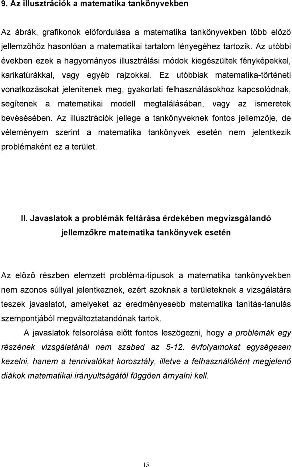 Ez utóbbiak matematika-történeti vonatkozásokat jelenítenek meg, gyakorlati felhasználásokhoz kapcsolódnak, segítenek a matematikai modell megtalálásában, vagy az ismeretek bevésésében.