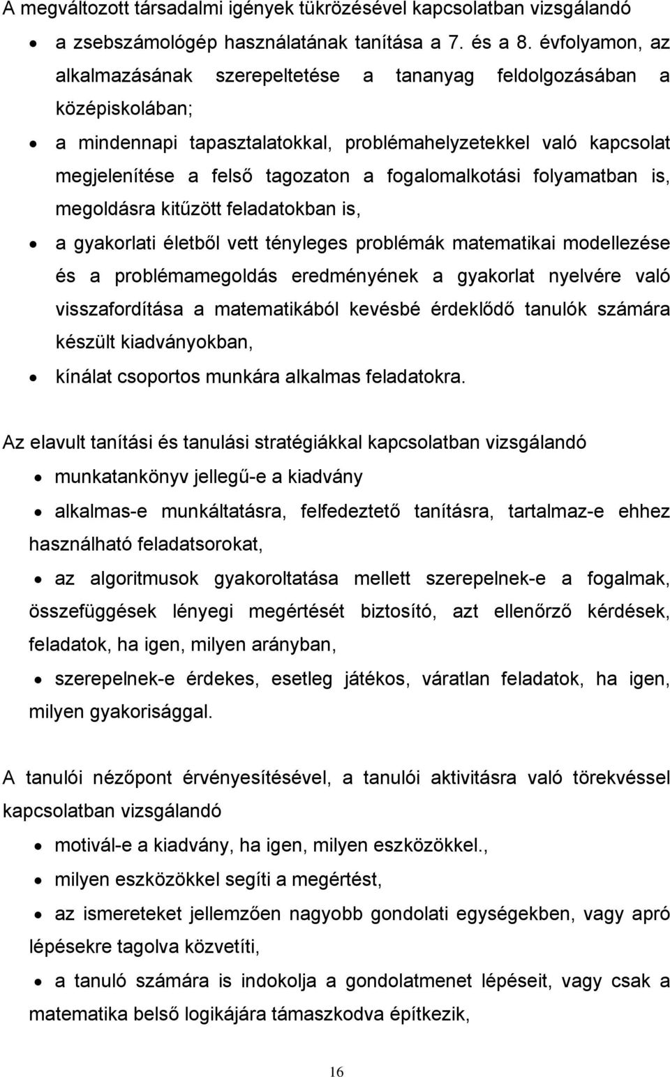 fogalomalkotási folyamatban is, megoldásra kitűzött feladatokban is, a gyakorlati életből vett tényleges problémák matematikai modellezése és a problémamegoldás eredményének a gyakorlat nyelvére való