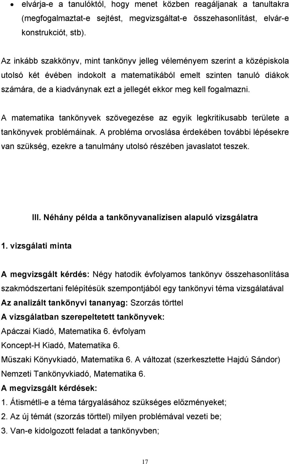 kell fogalmazni. A matematika tankönyvek szövegezése az egyik legkritikusabb területe a tankönyvek problémáinak.