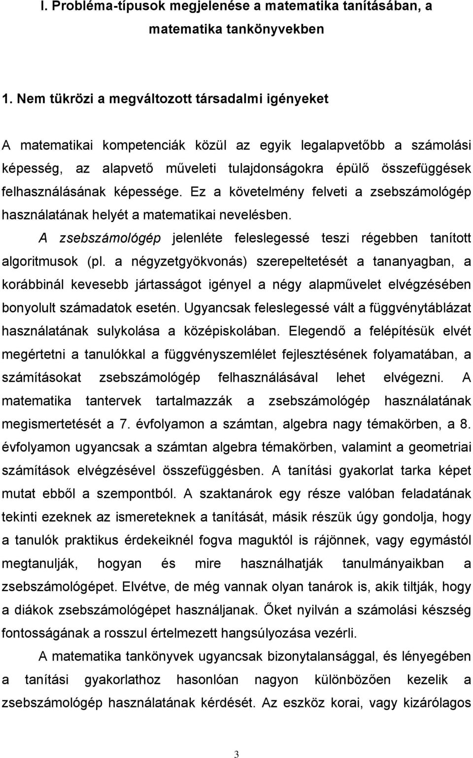 képessége. Ez a követelmény felveti a zsebszámológép használatának helyét a matematikai nevelésben. A zsebszámológép jelenléte feleslegessé teszi régebben tanított algoritmusok (pl.