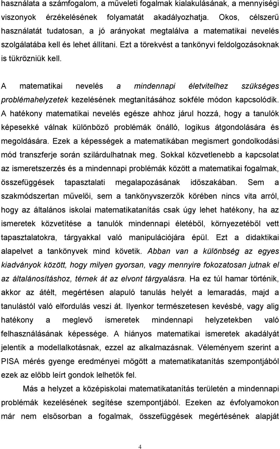 A matematikai nevelés a mindennapi életvitelhez szükséges problémahelyzetek kezelésének megtanításához sokféle módon kapcsolódik.