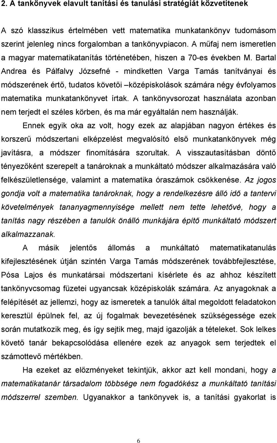 Bartal Andrea és Pálfalvy Józsefné - mindketten Varga Tamás tanítványai és módszerének értő, tudatos követői középiskolások számára négy évfolyamos matematika munkatankönyvet írtak.