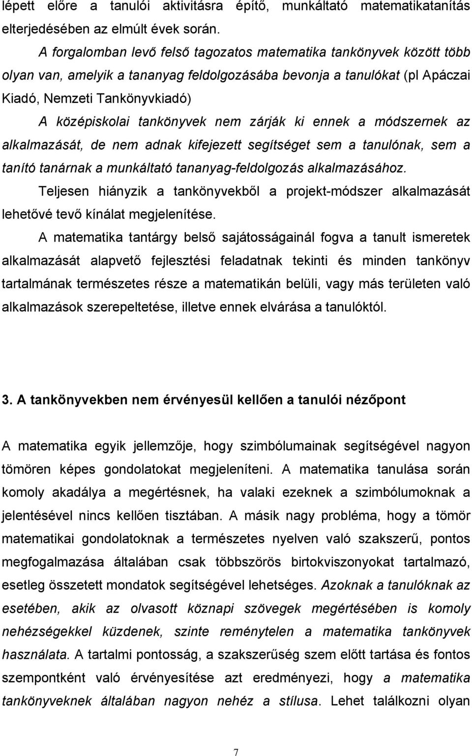 tankönyvek nem zárják ki ennek a módszernek az alkalmazását, de nem adnak kifejezett segítséget sem a tanulónak, sem a tanító tanárnak a munkáltató tananyag-feldolgozás alkalmazásához.