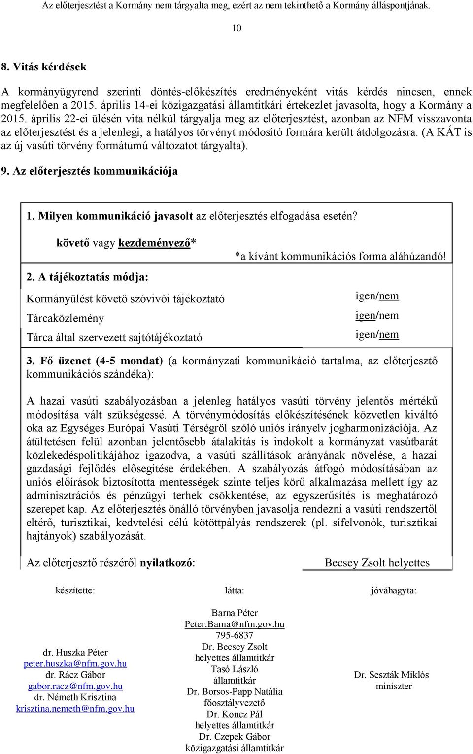 április 22-ei ülésén vita nélkül tárgyalja meg az előterjesztést, azonban az NFM visszavonta az előterjesztést és a jelenlegi, a hatályos törvényt módosító formára került átdolgozásra.