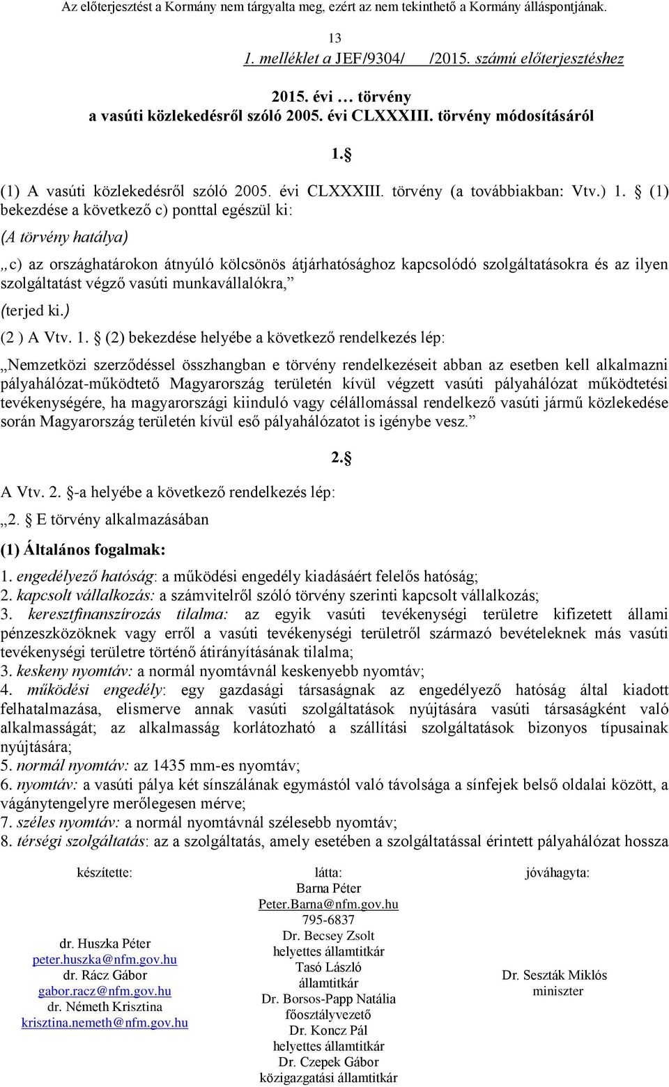 (1) bekezdése a következő c) ponttal egészül ki: (A törvény hatálya) c) az országhatárokon átnyúló kölcsönös átjárhatósághoz kapcsolódó szolgáltatásokra és az ilyen szolgáltatást végző vasúti