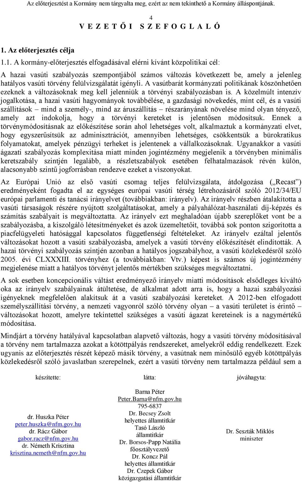 1. A kormány-előterjesztés elfogadásával elérni kívánt közpolitikai cél: A hazai vasúti szabályozás szempontjából számos változás következett be, amely a jelenleg hatályos vasúti törvény