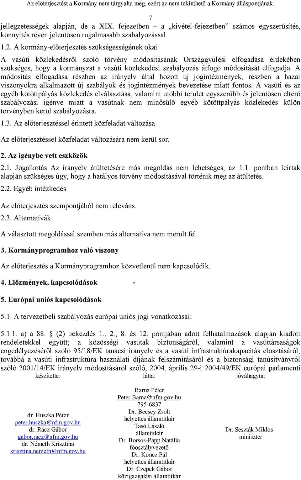 átfogó módosítását elfogadja. A módosítás elfogadása részben az irányelv által hozott új jogintézmények, részben a hazai viszonyokra alkalmazott új szabályok és jogintézmények bevezetése miatt fontos.