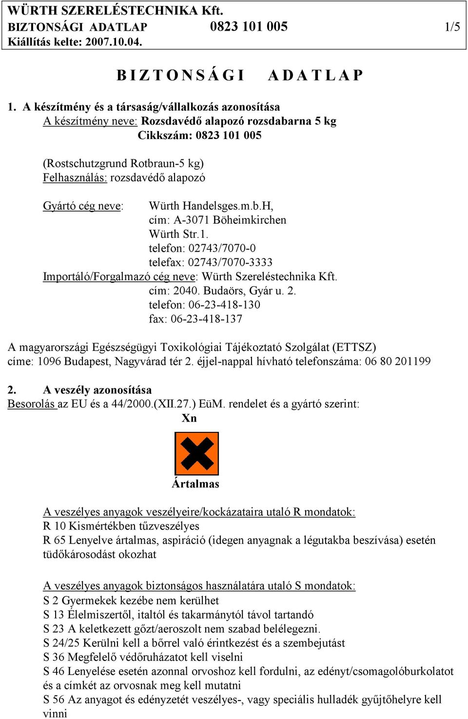 Gyártó cég neve: Würth Handelsges.m.b.H, cím: A-3071 Böheimkirchen Würth Str.1. telefon: 02743/7070-0 telefax: 02743/7070-3333 Importáló/Forgalmazó cég neve: Würth Szereléstechnika Kft. cím: 2040.