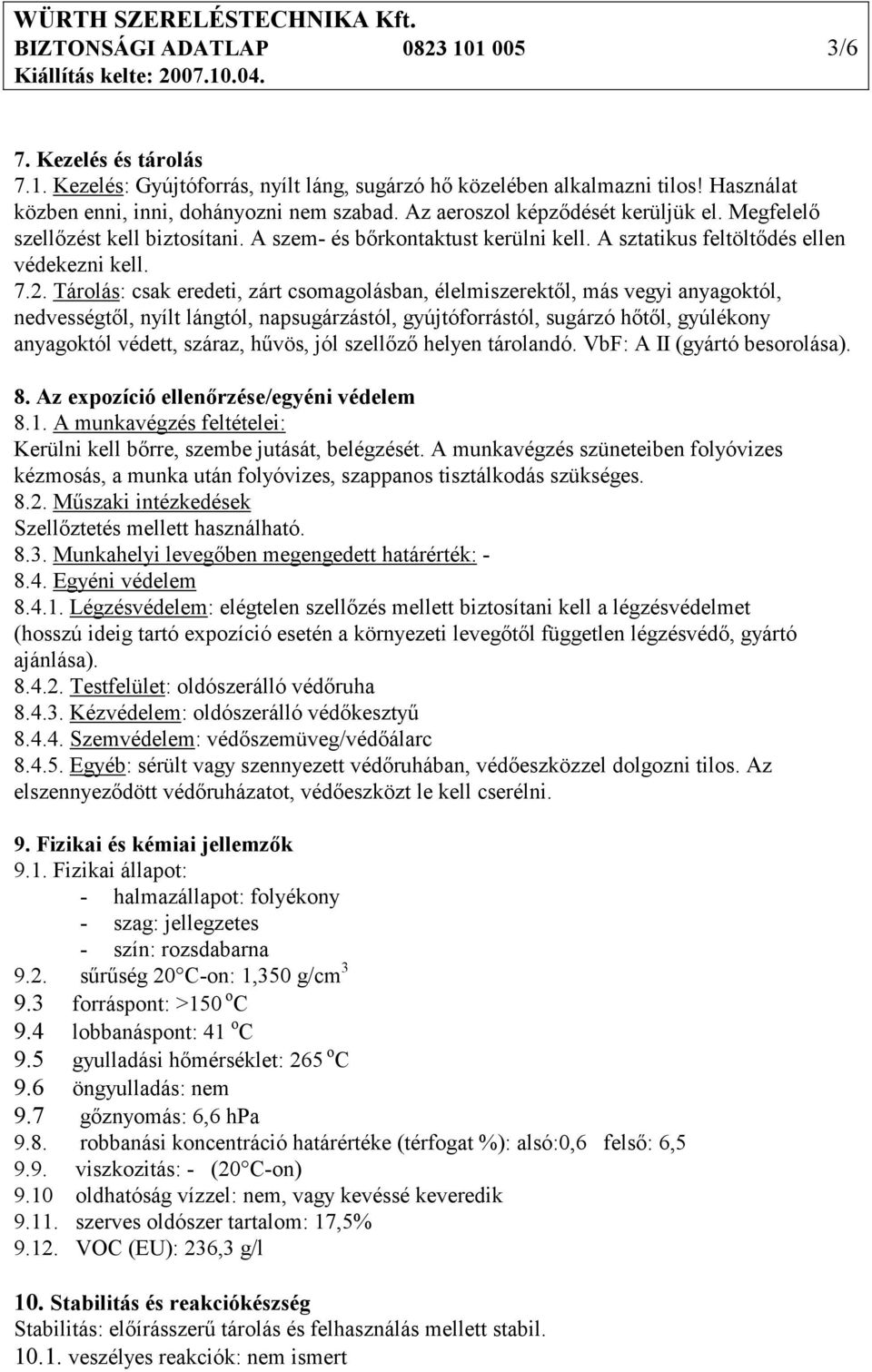 Tárolás: csak eredeti, zárt csomagolásban, élelmiszerektıl, más vegyi anyagoktól, nedvességtıl, nyílt lángtól, napsugárzástól, gyújtóforrástól, sugárzó hıtıl, gyúlékony anyagoktól védett, száraz,