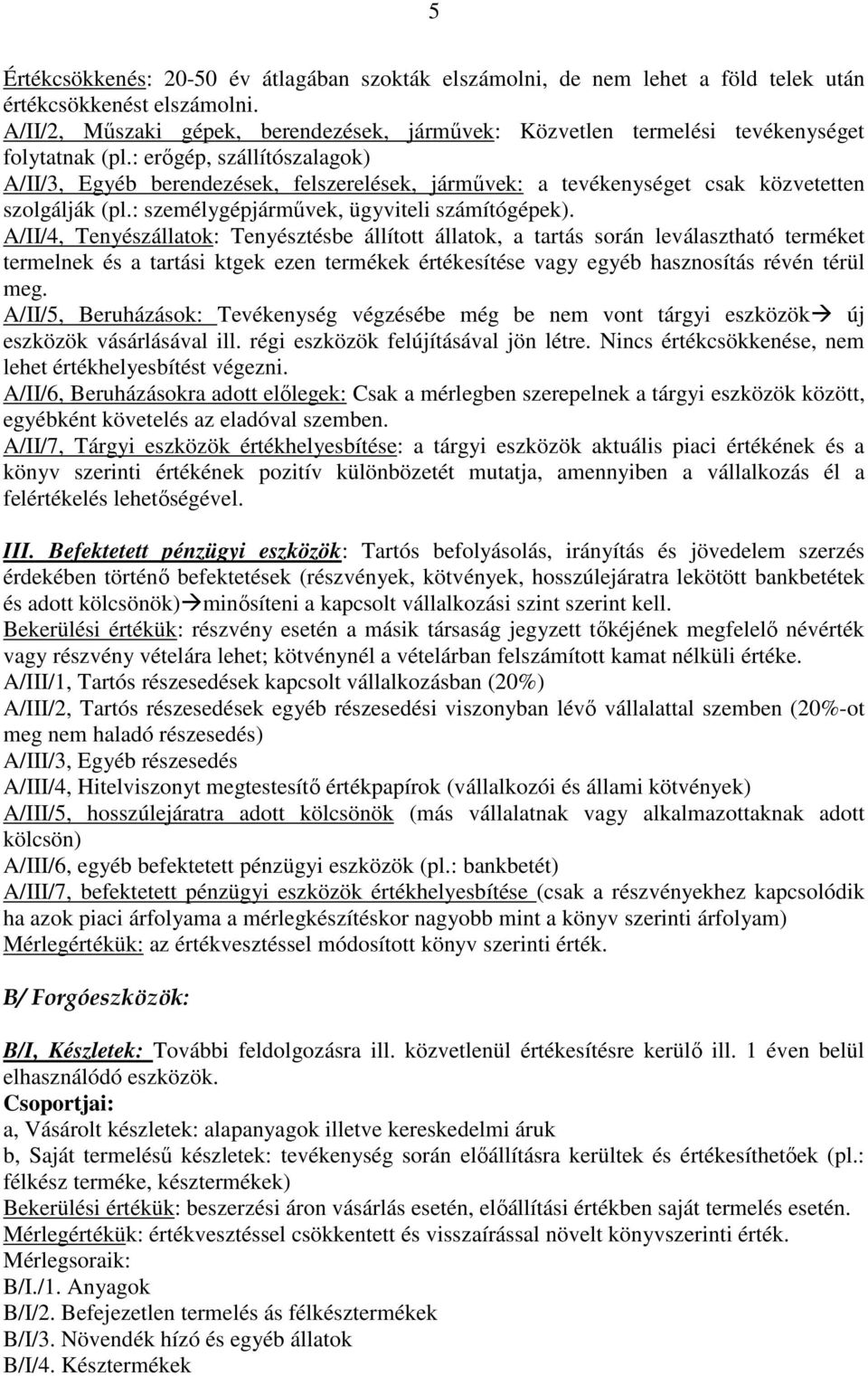 : erőgép, szállítószalagok) A/II/3, Egyéb berendezések, felszerelések, járművek: a tevékenységet csak közvetetten szolgálják (pl.: személygépjárművek, ügyviteli számítógépek).