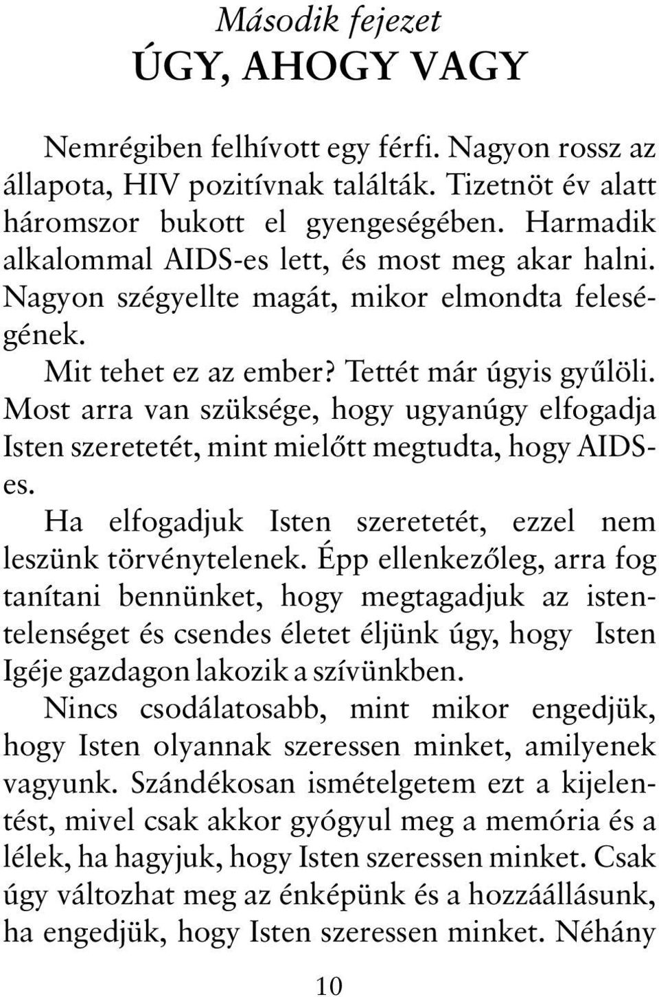 Most arra van szüksége, hogy ugyanúgy elfogadja Isten szeretetét, mint mielõtt megtudta, hogy AIDSes. Ha elfogadjuk Isten szeretetét, ezzel nem leszünk törvénytelenek.