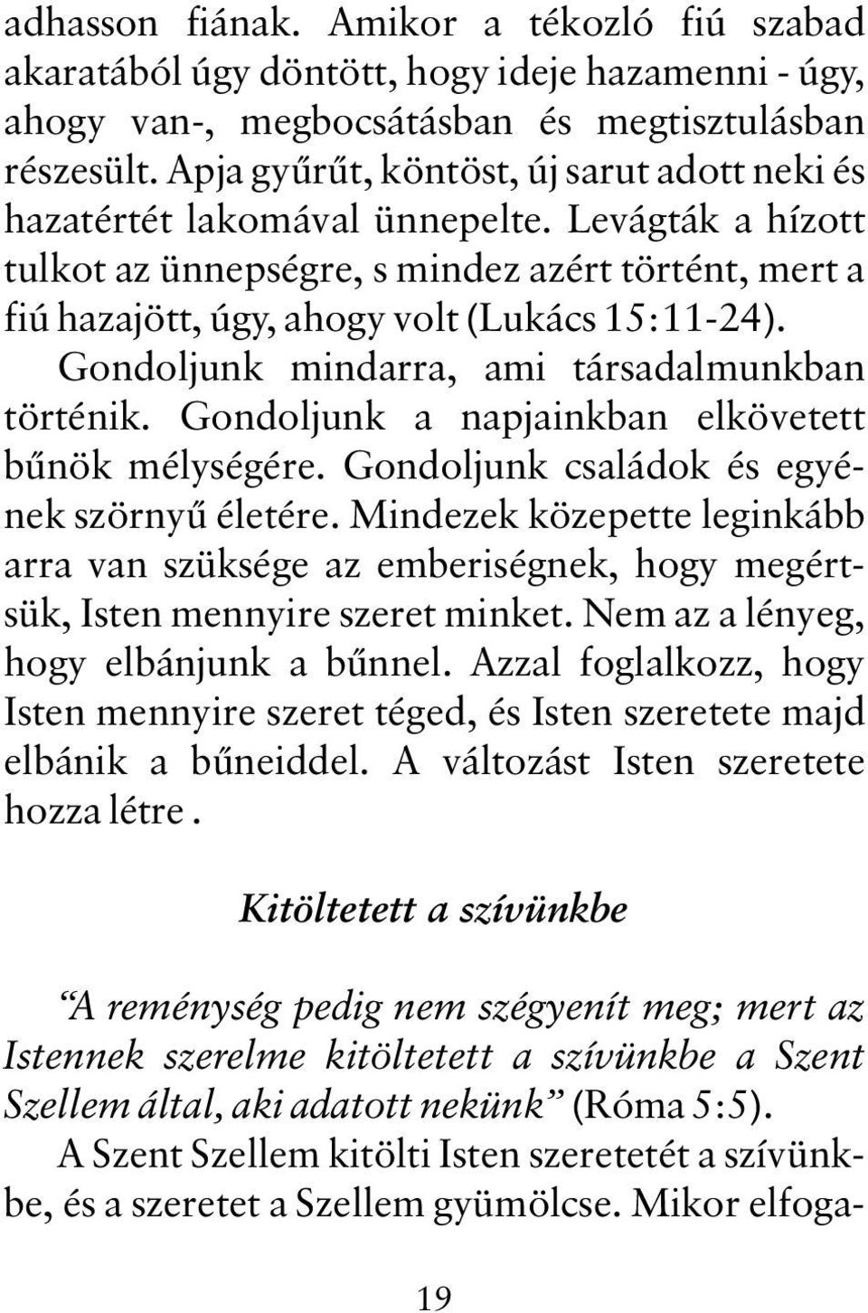 Amikor a tékozló fiú szabad akaratából úgy döntött, hogy ideje hazamenni - úgy, ahogy van-, megbocsátásban és megtisztulásban részesült.