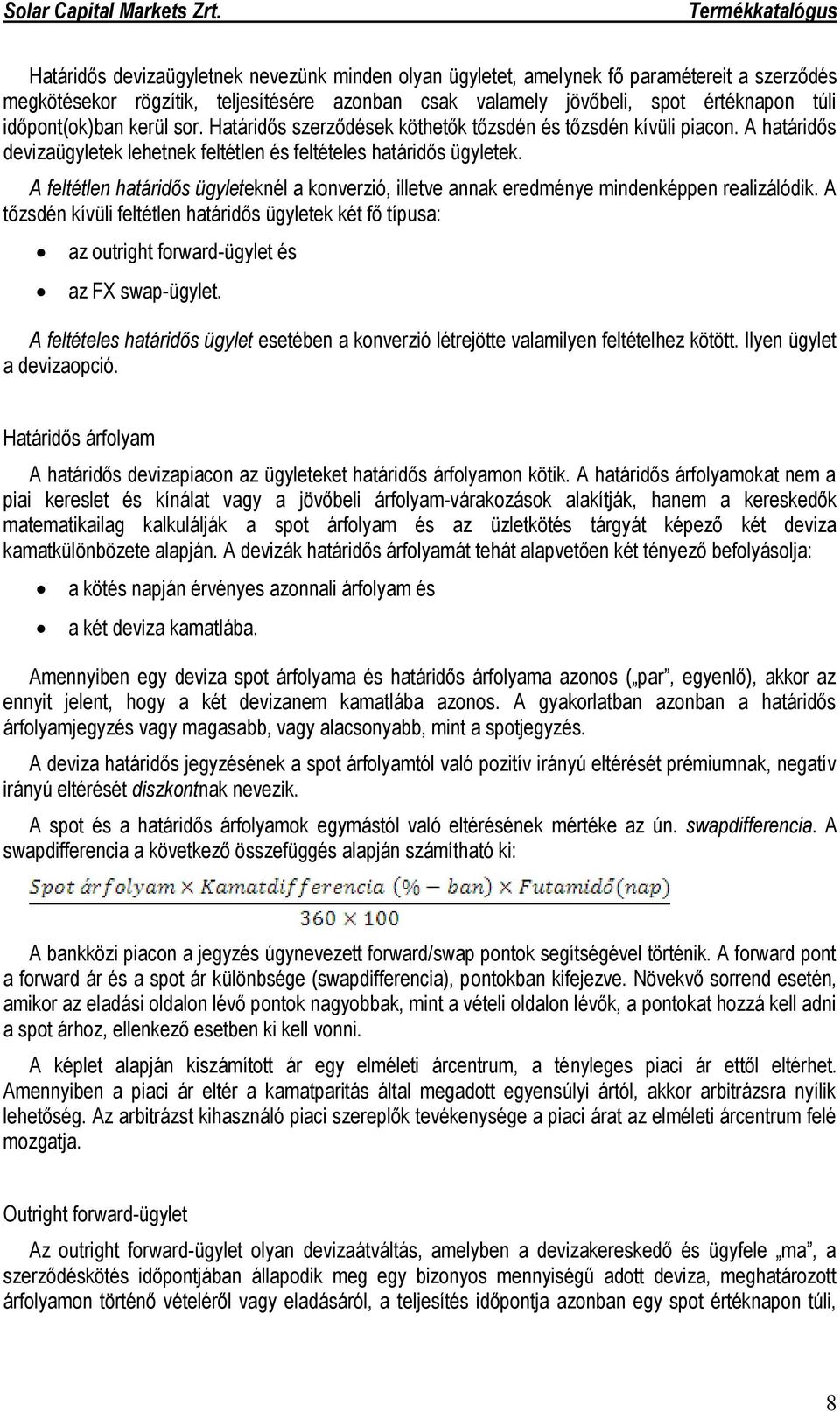 A feltétlen határidős ügyleteknél a konverzió, illetve annak eredménye mindenképpen realizálódik.